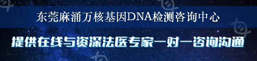 东莞麻涌万核基因DNA检测咨询中心